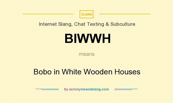 What does BIWWH mean? It stands for Bobo in White Wooden Houses