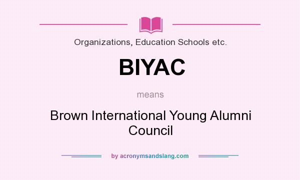 What does BIYAC mean? It stands for Brown International Young Alumni Council