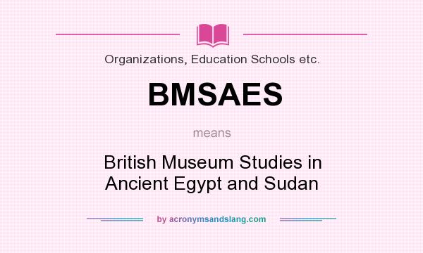 What does BMSAES mean? It stands for British Museum Studies in Ancient Egypt and Sudan