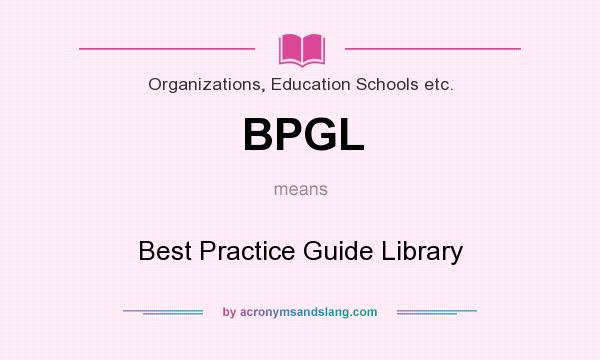 What does BPGL mean? It stands for Best Practice Guide Library