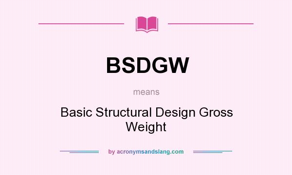 What does BSDGW mean? It stands for Basic Structural Design Gross Weight