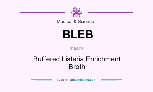 What does BLEB mean? It stands for Buffered Listeria Enrichment Broth
