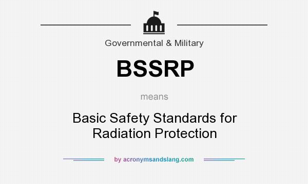What does BSSRP mean? It stands for Basic Safety Standards for Radiation Protection