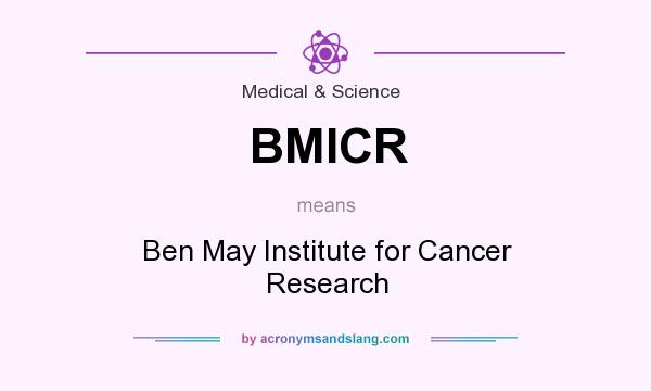 What does BMICR mean? It stands for Ben May Institute for Cancer Research
