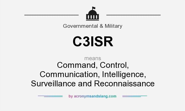 What does C3ISR mean? It stands for Command, Control, Communication, Intelligence, Surveillance and Reconnaissance
