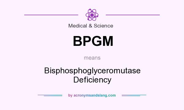 What does BPGM mean? It stands for Bisphosphoglyceromutase Deficiency