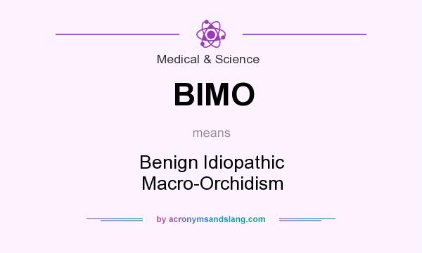 What does BIMO mean? It stands for Benign Idiopathic Macro-Orchidism