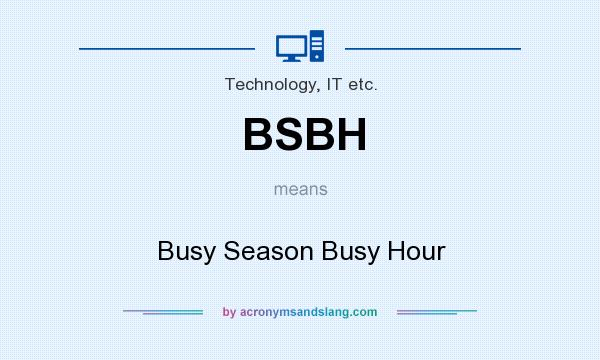 What does BSBH mean? It stands for Busy Season Busy Hour