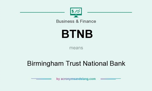 What does BTNB mean? It stands for Birmingham Trust National Bank