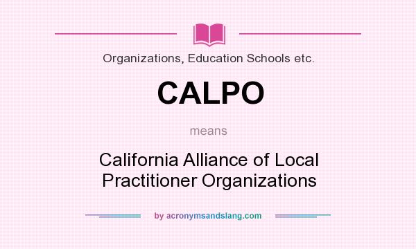 What does CALPO mean? It stands for California Alliance of Local Practitioner Organizations