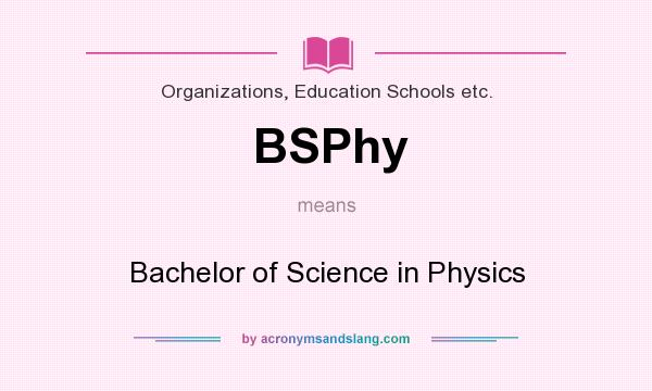 What does BSPhy mean? It stands for Bachelor of Science in Physics