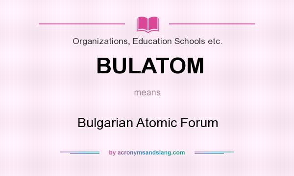 What does BULATOM mean? It stands for Bulgarian Atomic Forum