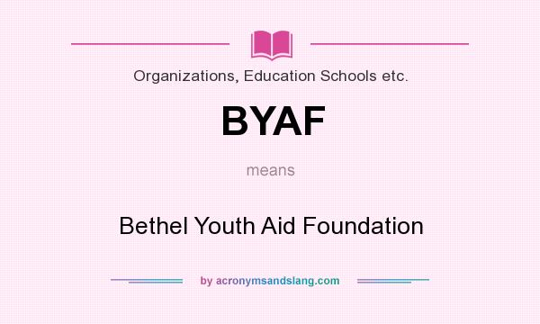 What does BYAF mean? It stands for Bethel Youth Aid Foundation