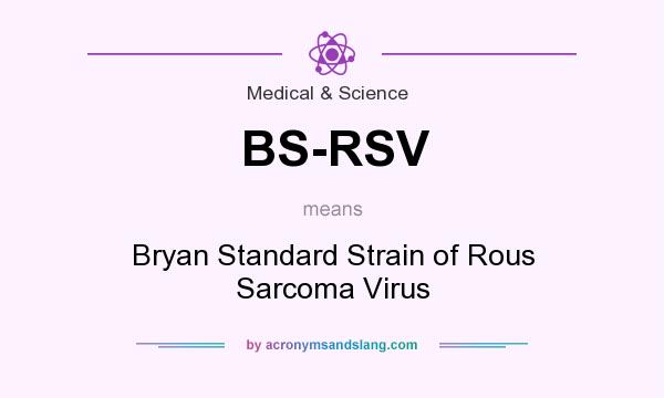 What does BS-RSV mean? It stands for Bryan Standard Strain of Rous Sarcoma Virus