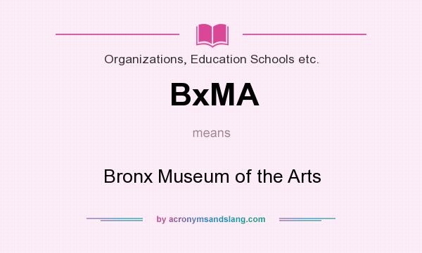 What does BxMA mean? It stands for Bronx Museum of the Arts