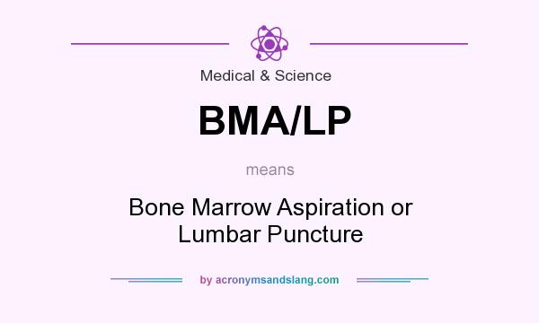 What does BMA/LP mean? It stands for Bone Marrow Aspiration or Lumbar Puncture