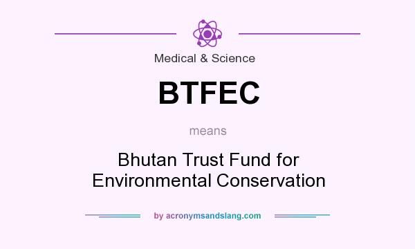 What does BTFEC mean? It stands for Bhutan Trust Fund for Environmental Conservation