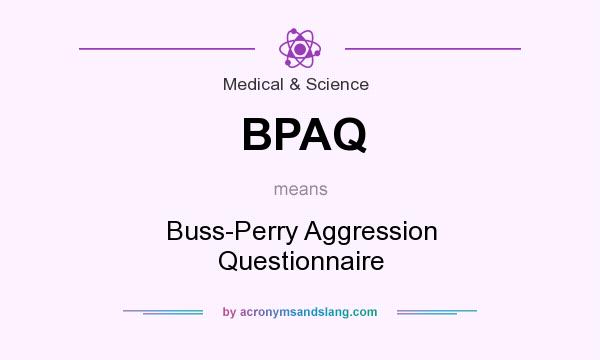 What does BPAQ mean? It stands for Buss-Perry Aggression Questionnaire
