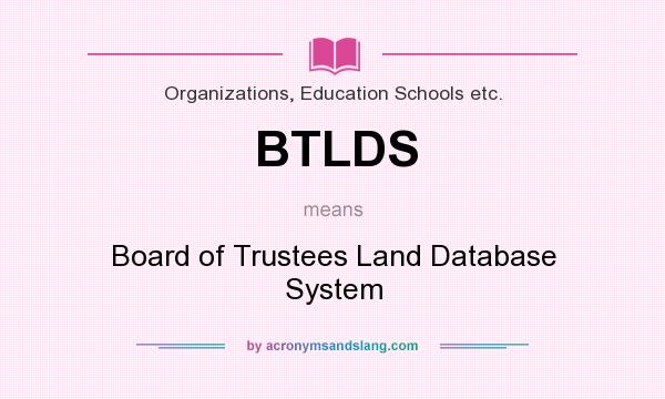 What does BTLDS mean? It stands for Board of Trustees Land Database System