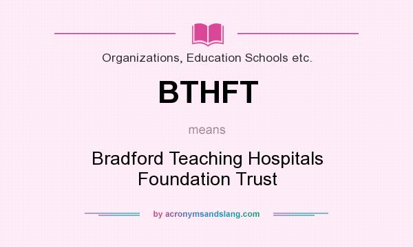 What does BTHFT mean? It stands for Bradford Teaching Hospitals Foundation Trust