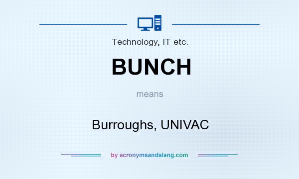What does BUNCH mean? It stands for Burroughs, UNIVAC