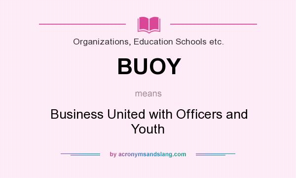 What does BUOY mean? It stands for Business United with Officers and Youth