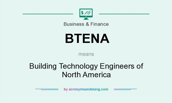 What does BTENA mean? It stands for Building Technology Engineers of North America