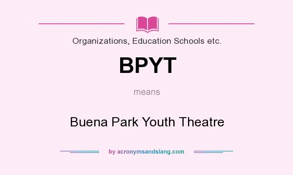 What does BPYT mean? It stands for Buena Park Youth Theatre