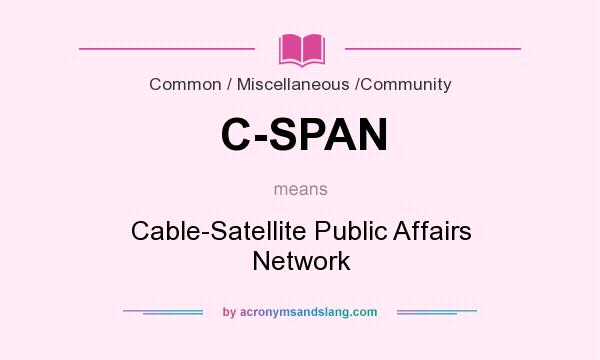 What does C-SPAN mean? It stands for Cable-Satellite Public Affairs Network