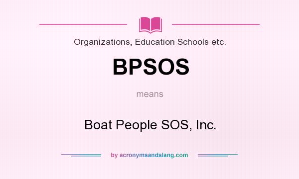 What does BPSOS mean? It stands for Boat People SOS, Inc.