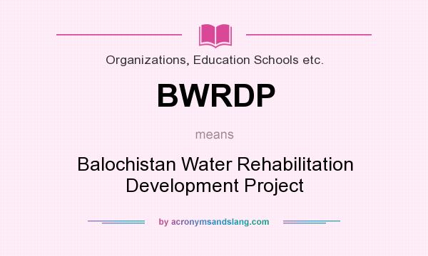 What does BWRDP mean? It stands for Balochistan Water Rehabilitation Development Project