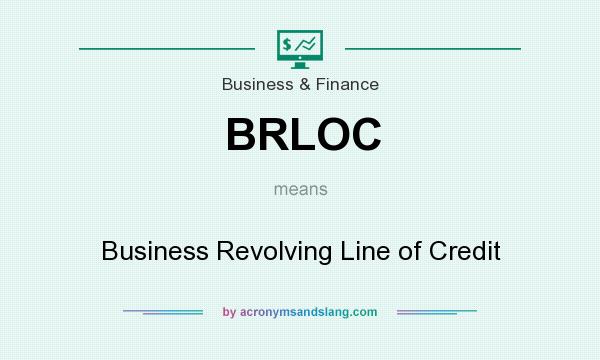 What does BRLOC mean? It stands for Business Revolving Line of Credit
