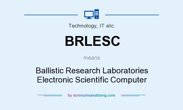 What does BRLESC mean? It stands for Ballistic Research Laboratories Electronic Scientific Computer