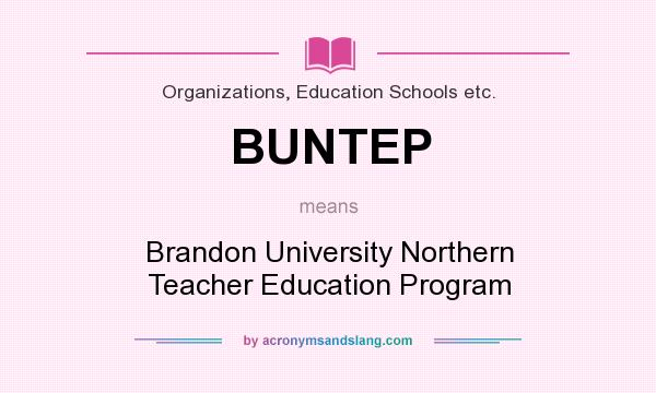What does BUNTEP mean? It stands for Brandon University Northern Teacher Education Program