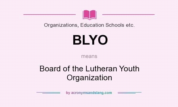 What does BLYO mean? It stands for Board of the Lutheran Youth Organization