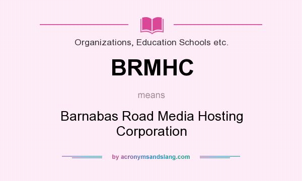 What does BRMHC mean? It stands for Barnabas Road Media Hosting Corporation