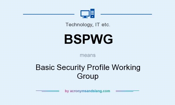 What does BSPWG mean? It stands for Basic Security Profile Working Group