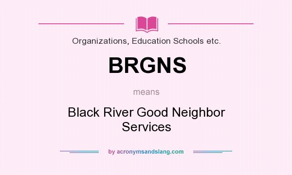 What does BRGNS mean? It stands for Black River Good Neighbor Services