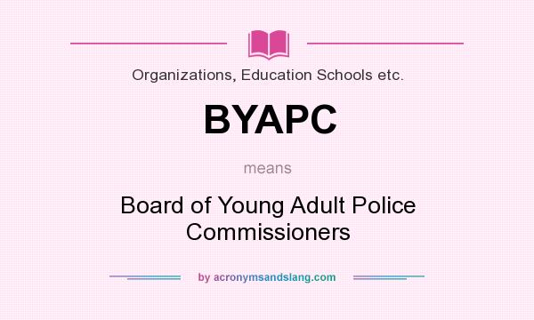 What does BYAPC mean? It stands for Board of Young Adult Police Commissioners