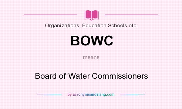 What does BOWC mean? It stands for Board of Water Commissioners