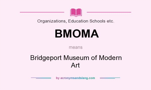 What does BMOMA mean? It stands for Bridgeport Museum of Modern Art
