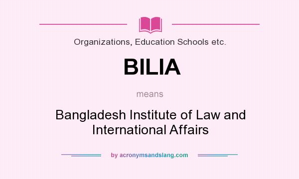 What does BILIA mean? It stands for Bangladesh Institute of Law and International Affairs