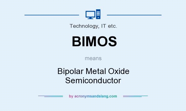 What does BIMOS mean? It stands for Bipolar Metal Oxide Semiconductor