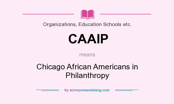 What does CAAIP mean? It stands for Chicago African Americans in Philanthropy