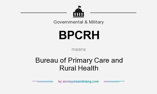 What does BPCRH mean? It stands for Bureau of Primary Care and Rural Health