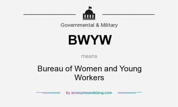 What does BWYW mean? It stands for Bureau of Women and Young Workers