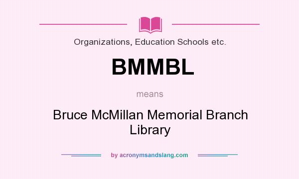 What does BMMBL mean? It stands for Bruce McMillan Memorial Branch Library