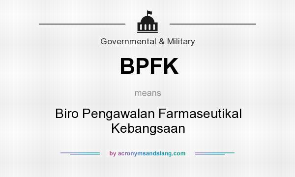 What does BPFK mean? It stands for Biro Pengawalan Farmaseutikal Kebangsaan