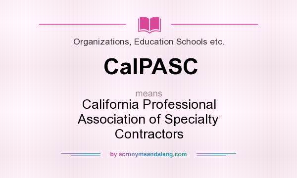 What does CalPASC mean? It stands for California Professional Association of Specialty Contractors