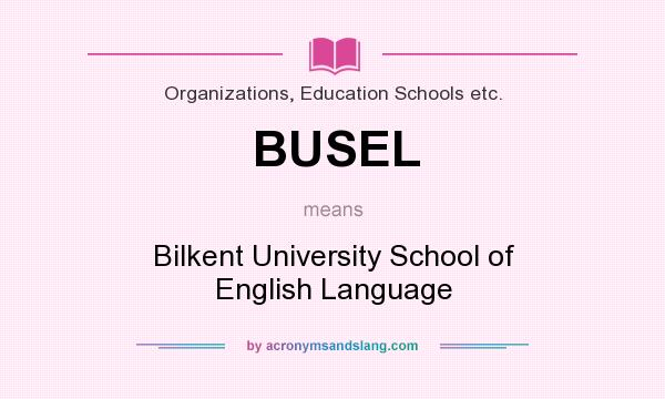 What does BUSEL mean? It stands for Bilkent University School of English Language